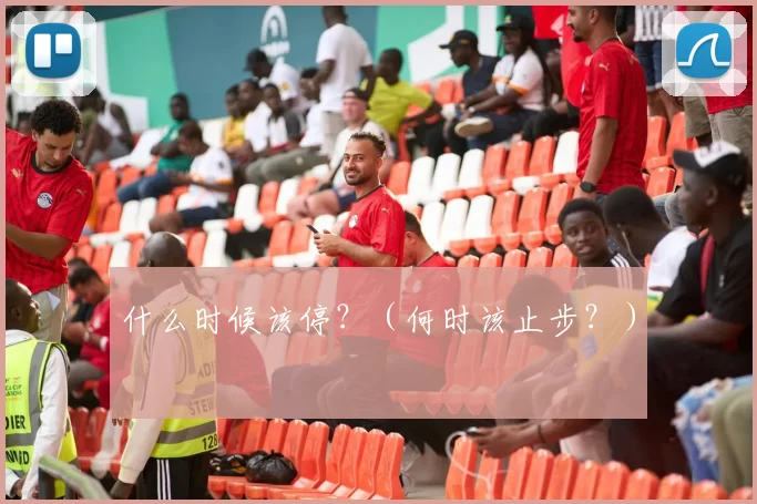 什么时候该停？（何时该止步？）