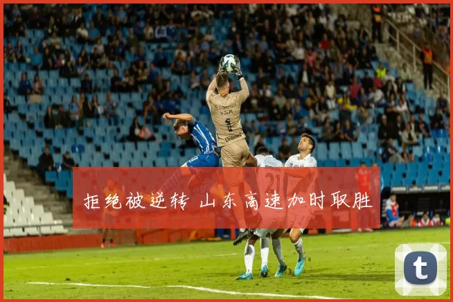 拒绝被逆转 山东高速加时取胜