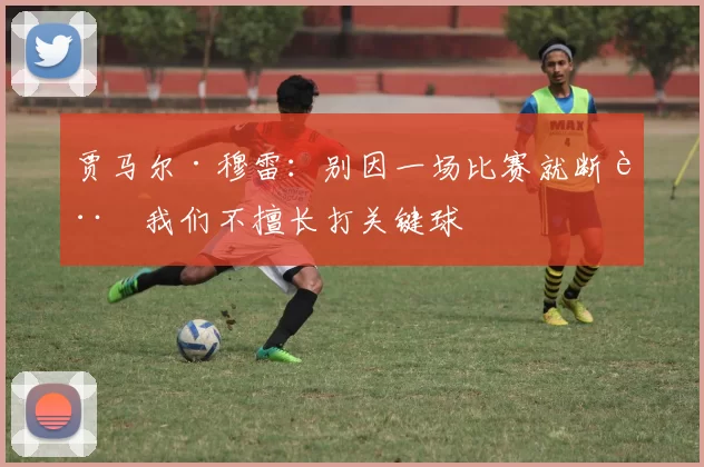 贾马尔·穆雷：别因一场比赛就断言我们不擅长打关键球