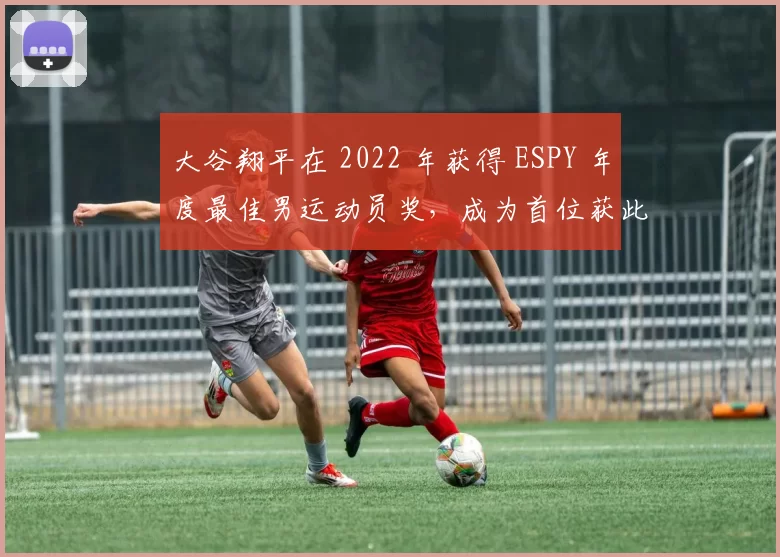 大谷翔平在 2022 年获得 ESPY 年度最佳男运动员奖，成为首位获此殊荣的棒球选手