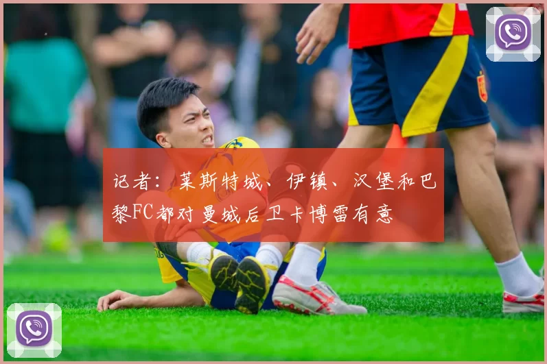 记者：莱斯特城、伊镇、汉堡和巴黎FC都对曼城后卫卡博雷有意