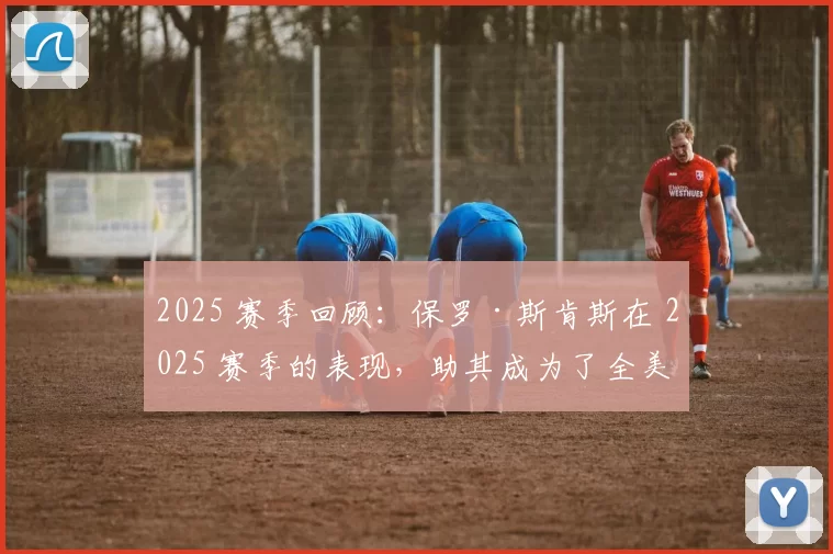 2025 赛季回顾：保罗·斯肯斯在 2025 赛季的表现，助其成为了全美青少年棒球手的新榜样