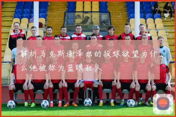 解析马克斯谢泽尔的投球欲望为什么他被称为蓝眼狂人