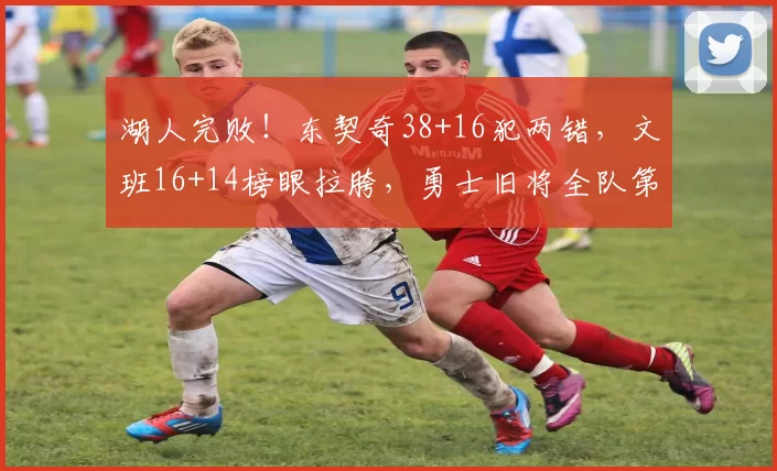 湖人完败！东契奇38+16犯两错，文班16+14榜眼拉胯，勇士旧将全队第二