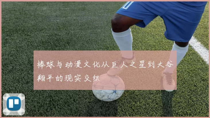 棒球与动漫文化从巨人之星到大谷翔平的现实交织